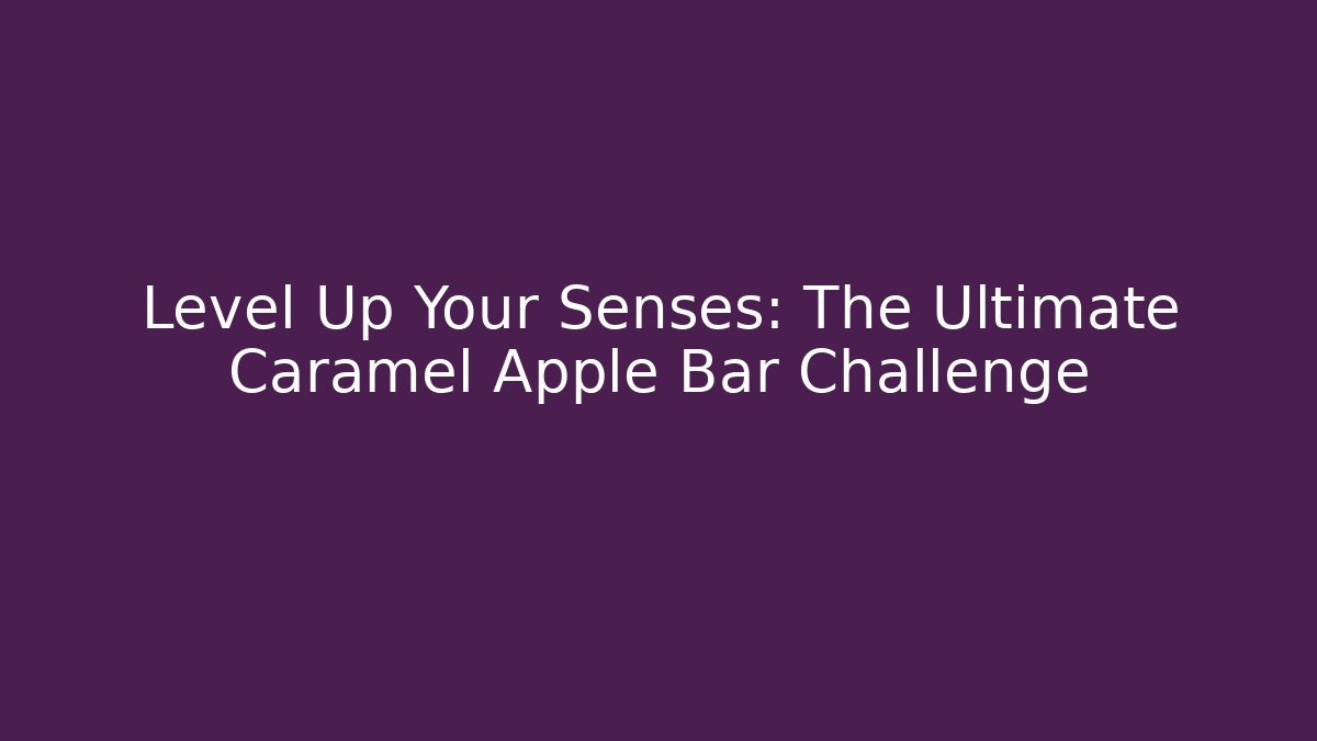 Level Up Your Senses: The Ultimate Caramel Apple Bar Challenge