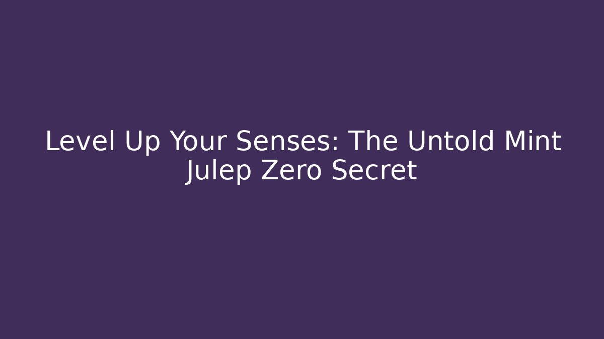 Level Up Your Senses: The Untold Mint Julep Zero Secret - Celivion