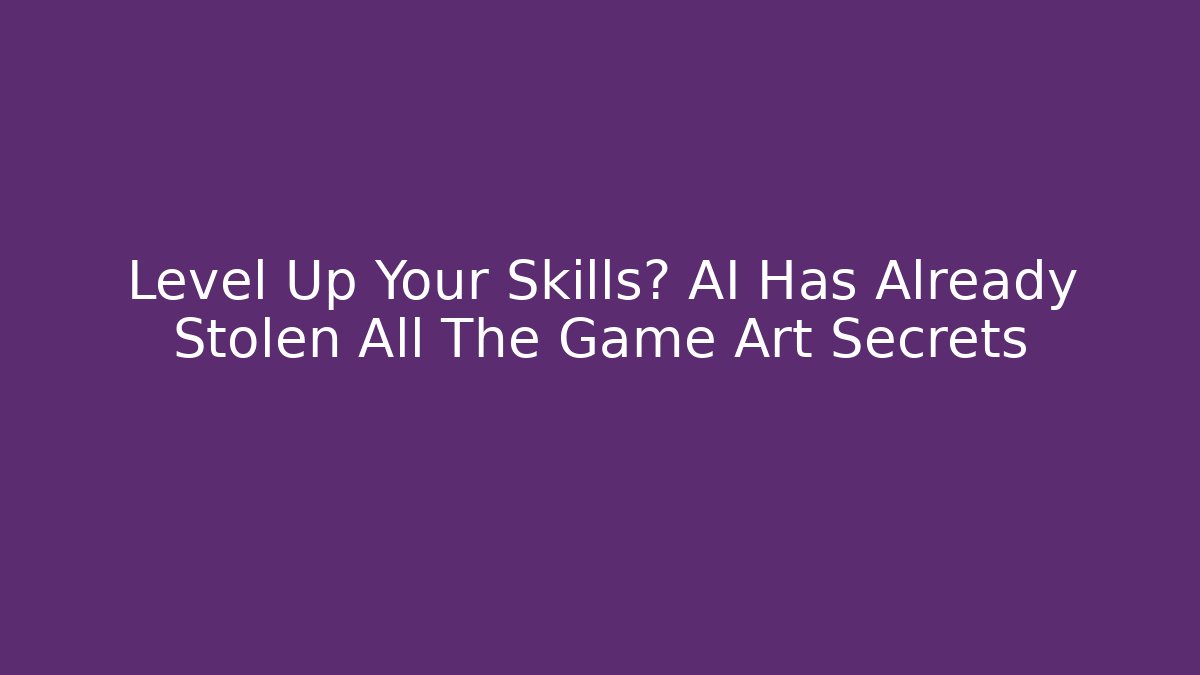 Level Up Your Skills? AI Has Already Stolen All The Game Art Secrets
