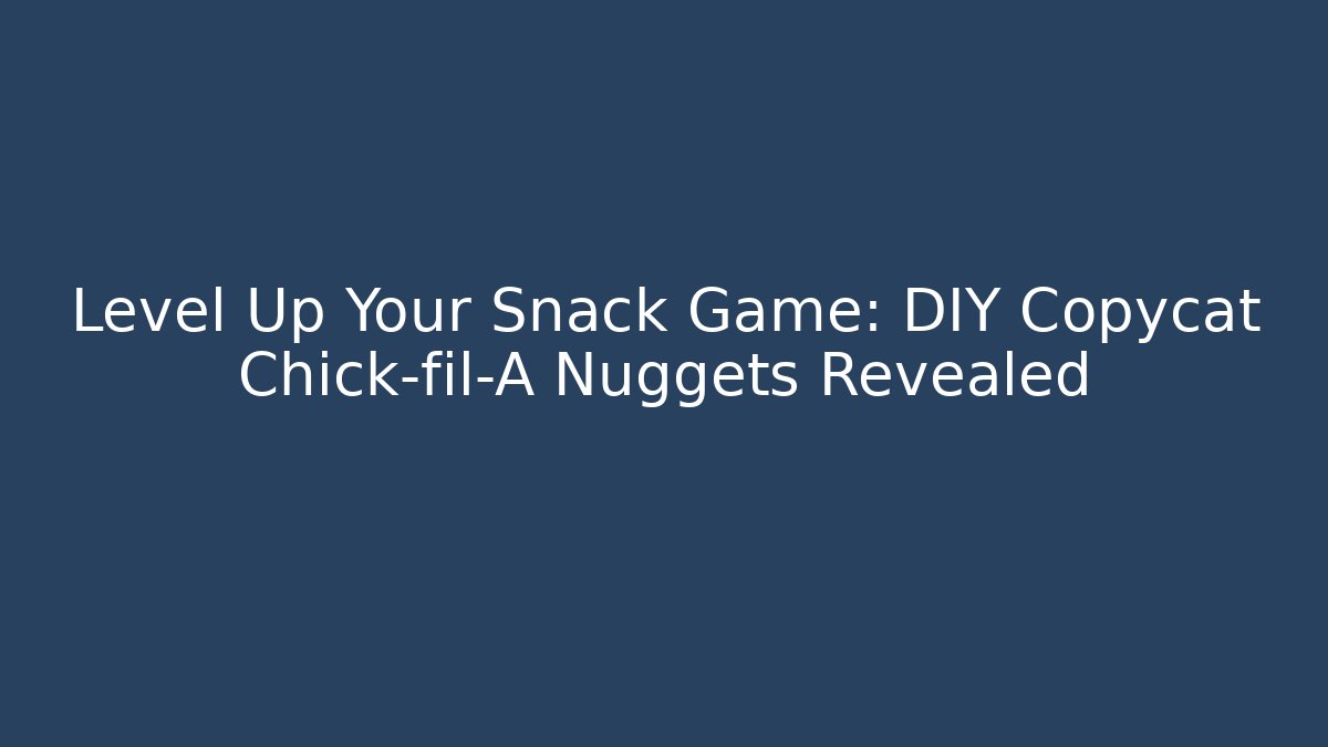 Level Up Your Snack Game: DIY Copycat Chick-fil-A Nuggets Revealed