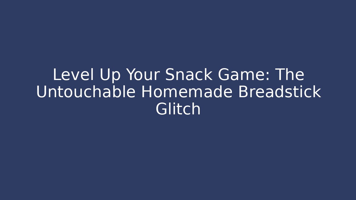 Level Up Your Snack Game: The Untouchable Homemade Breadstick Glitch