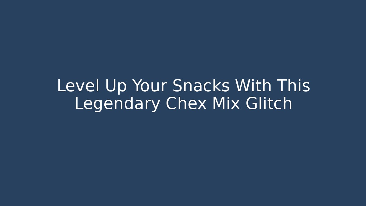 Level Up Your Snacks With This Legendary Chex Mix Glitch