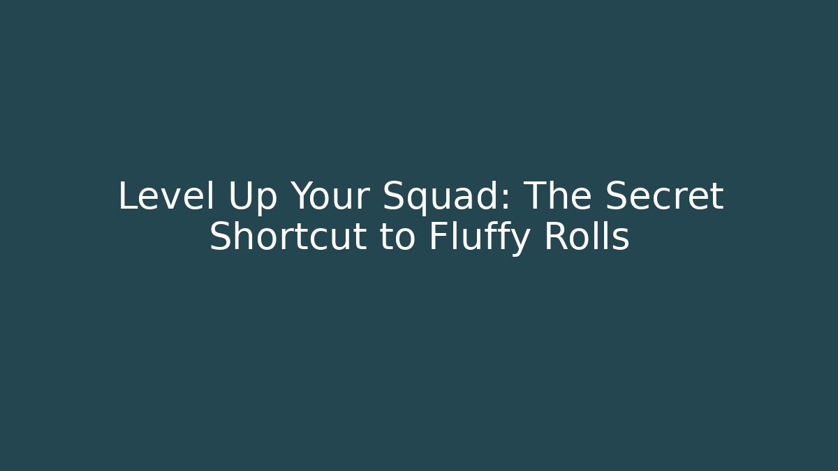 Level Up Your Squad: The Secret Shortcut to Fluffy Rolls