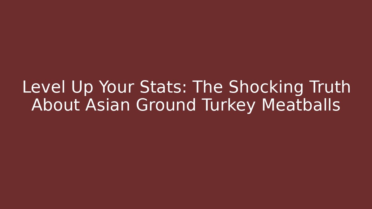 Level Up Your Stats: The Shocking Truth About Asian Ground Turkey Meatballs