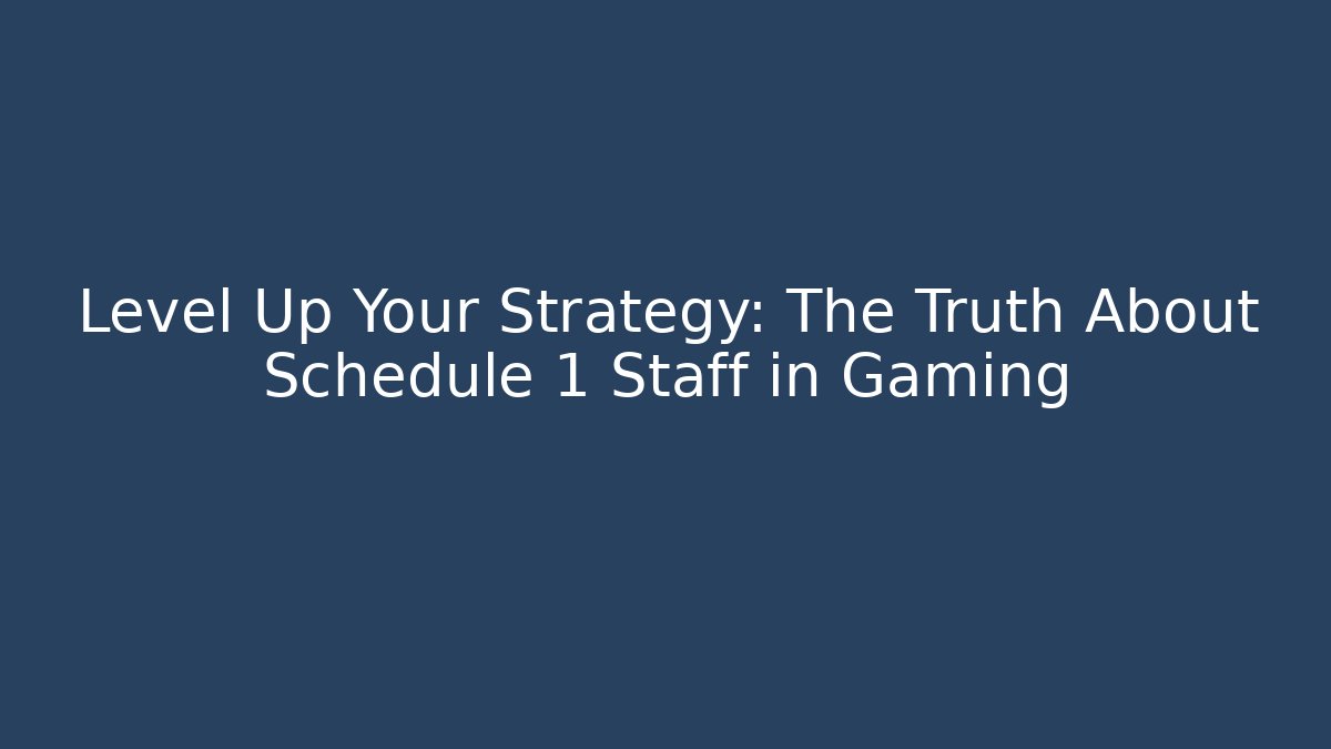 Level Up Your Strategy: The Truth About Schedule 1 Staff in Gaming