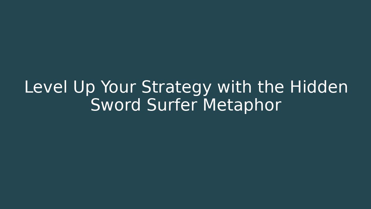 Level Up Your Strategy with the Hidden Sword Surfer Metaphor - Celivion