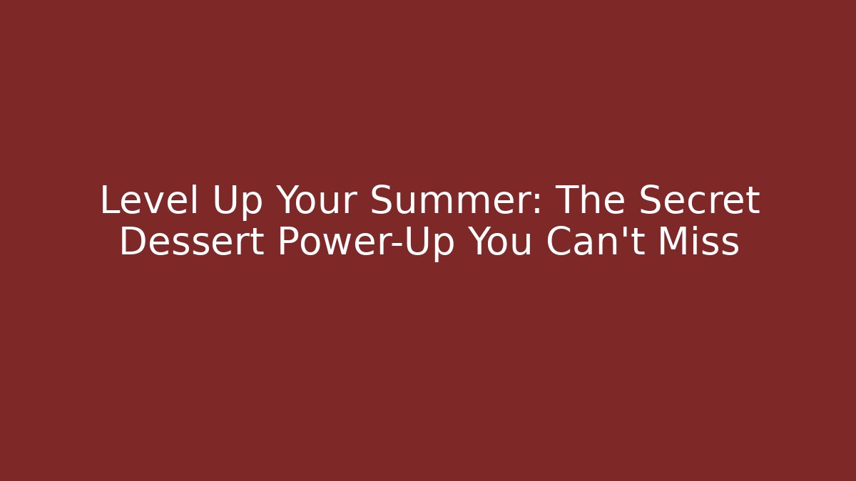 Level Up Your Summer: The Secret Dessert Power-Up You Can't Miss