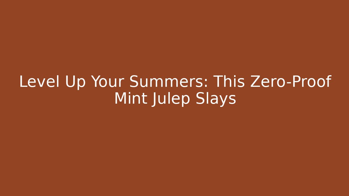 Level Up Your Summers: This Zero-Proof Mint Julep Slays