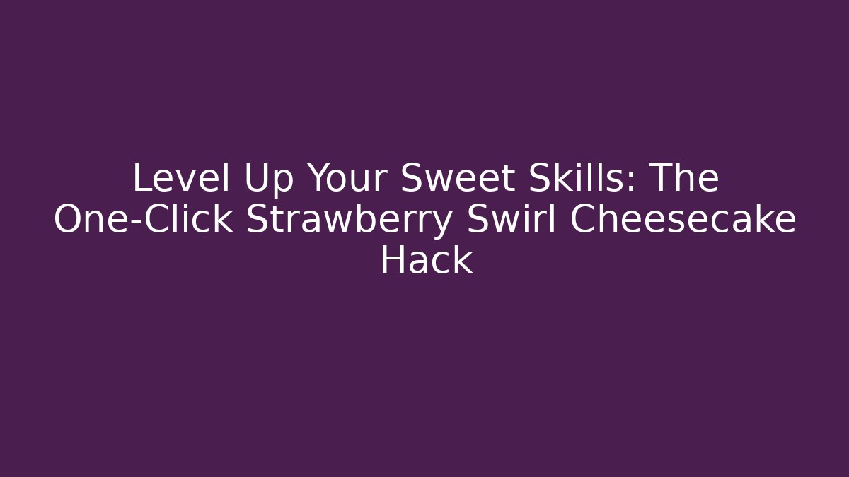 Level Up Your Sweet Skills: The One-Click Strawberry Swirl Cheesecake Hack