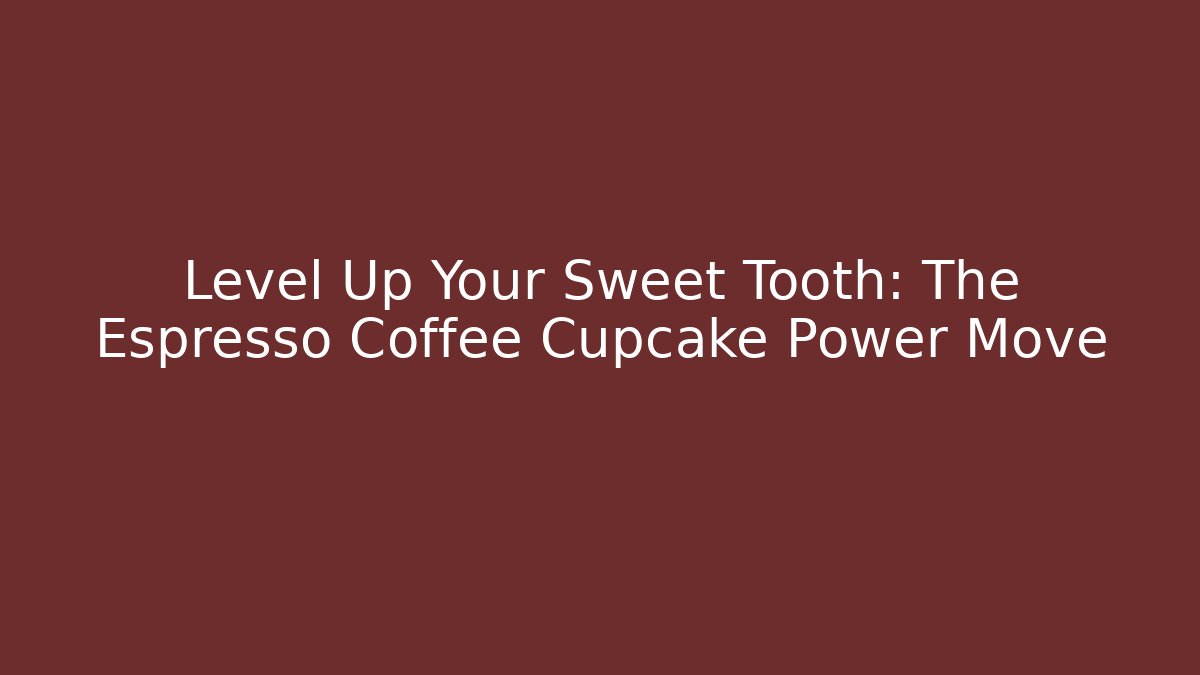 Level Up Your Sweet Tooth: The Espresso Coffee Cupcake Power Move