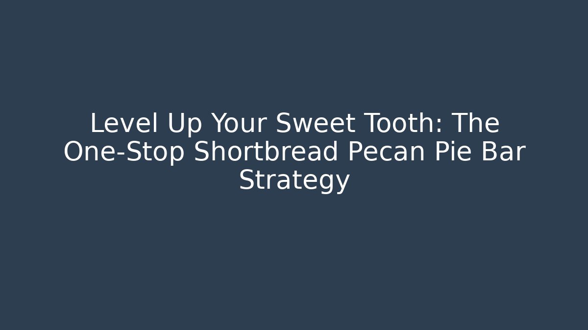Level Up Your Sweet Tooth: The One-Stop Shortbread Pecan Pie Bar Strategy