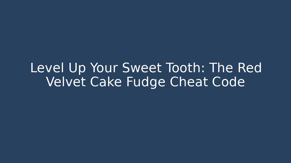 Level Up Your Sweet Tooth: The Red Velvet Cake Fudge Cheat Code - Celivion