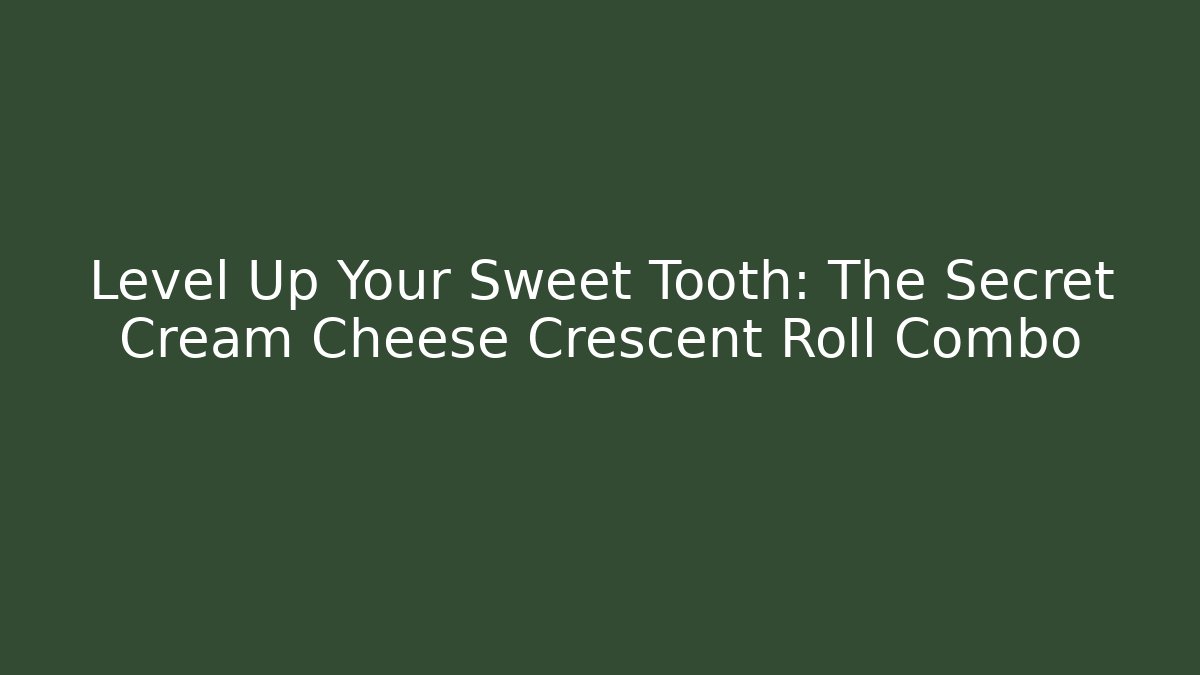 Level Up Your Sweet Tooth: The Secret Cream Cheese Crescent Roll Combo