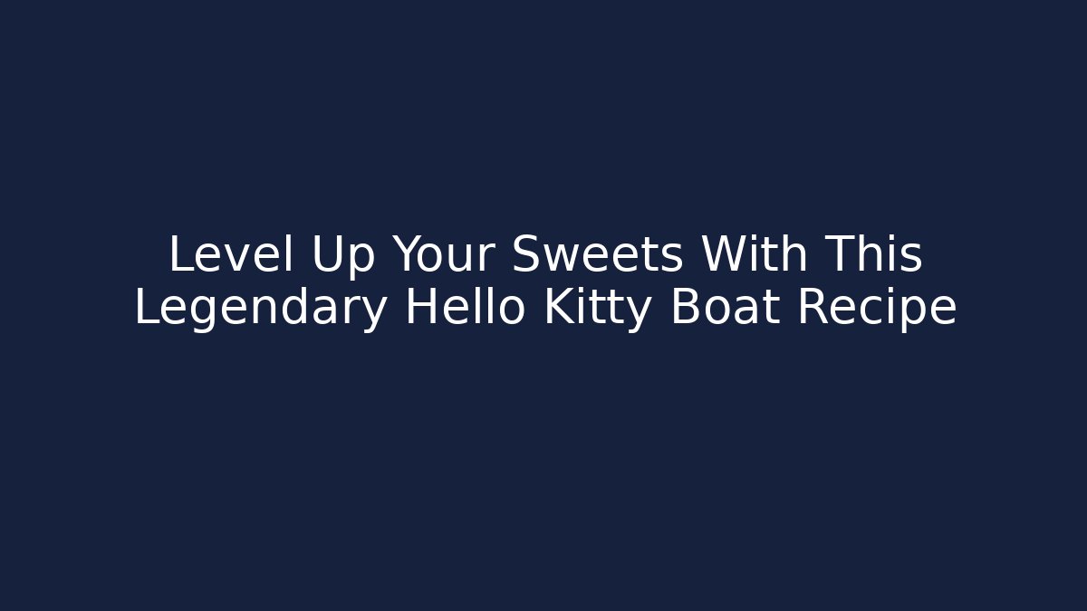 Level Up Your Sweets With This Legendary Hello Kitty Boat Recipe