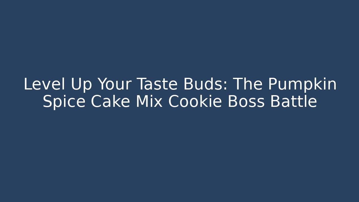 Level Up Your Taste Buds: The Pumpkin Spice Cake Mix Cookie Boss Battle - Celivion