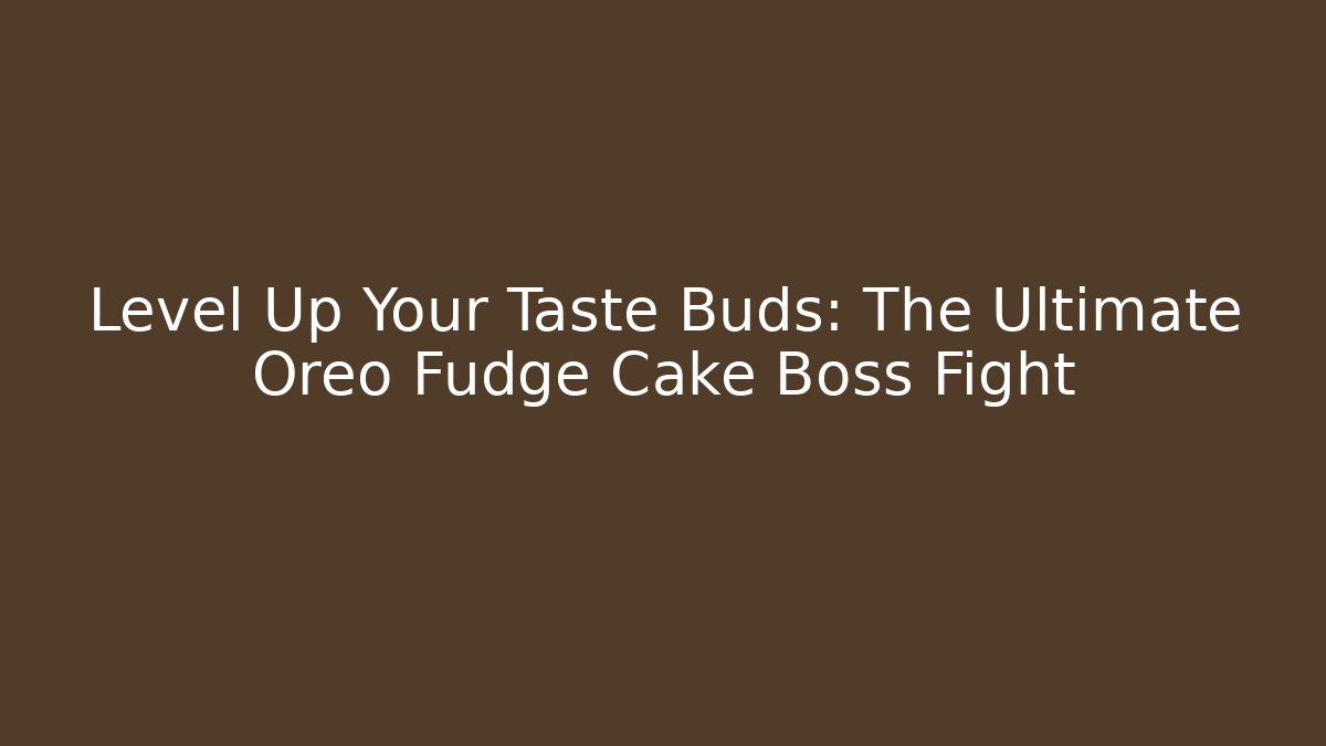 Level Up Your Taste Buds: The Ultimate Oreo Fudge Cake Boss Fight