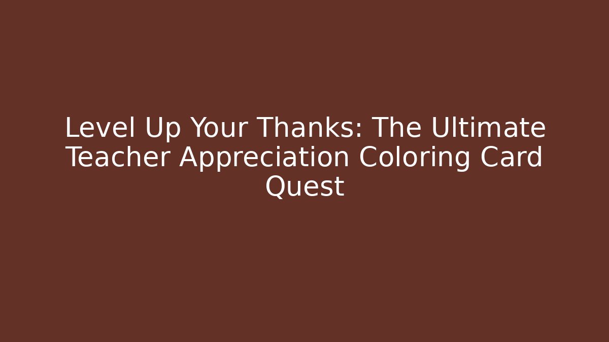 Level Up Your Thanks: The Ultimate Teacher Appreciation Coloring Card Quest