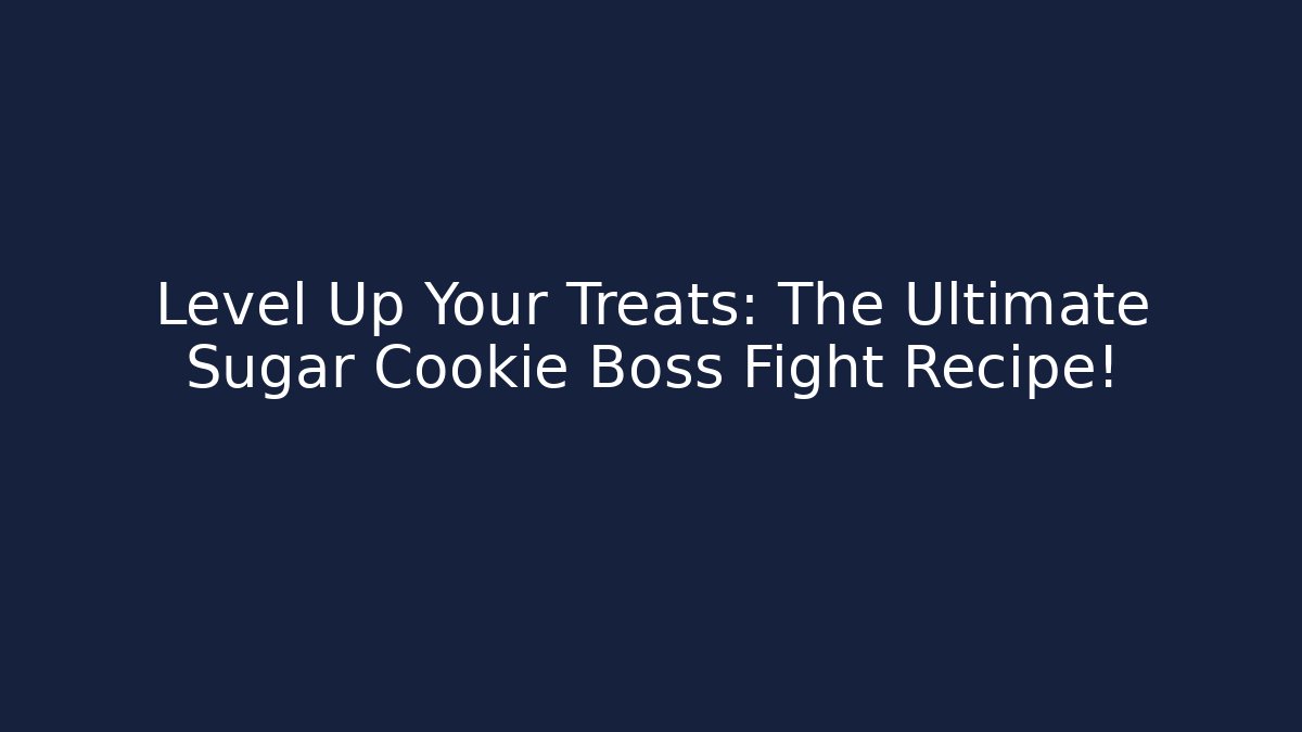 Level Up Your Treats: The Ultimate Sugar Cookie Boss Fight Recipe!