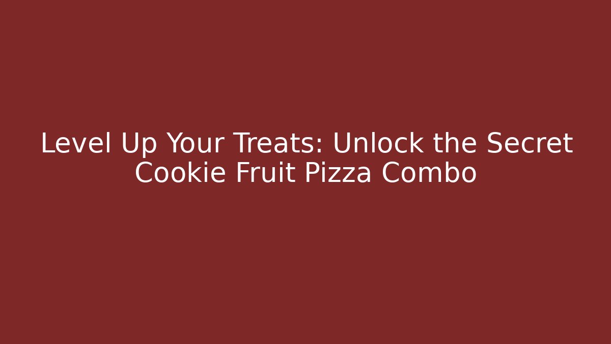Level Up Your Treats: Unlock the Secret Cookie Fruit Pizza Combo - Celivion