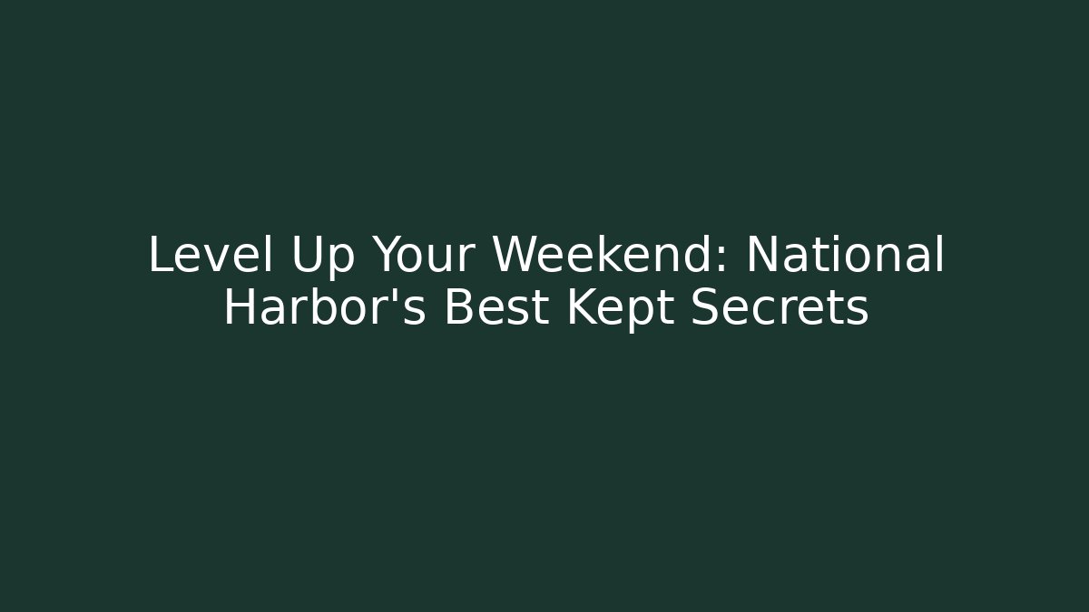 Level Up Your Weekend: National Harbor’s Best Kept Secrets