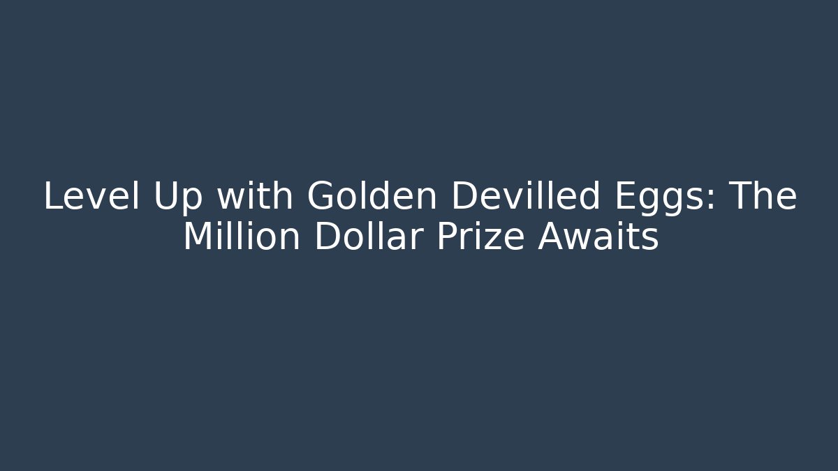 Level Up with Golden Devilled Eggs: The Million Dollar Prize Awaits