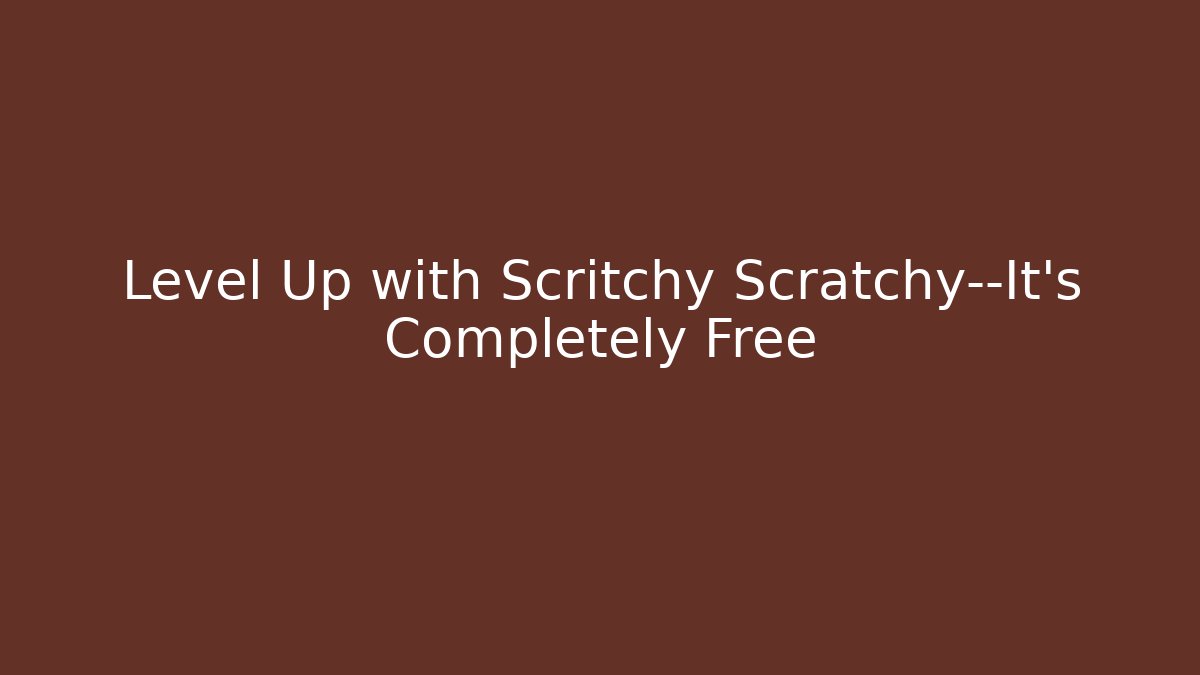 Level Up with Scritchy Scratchy—It's Completely Free