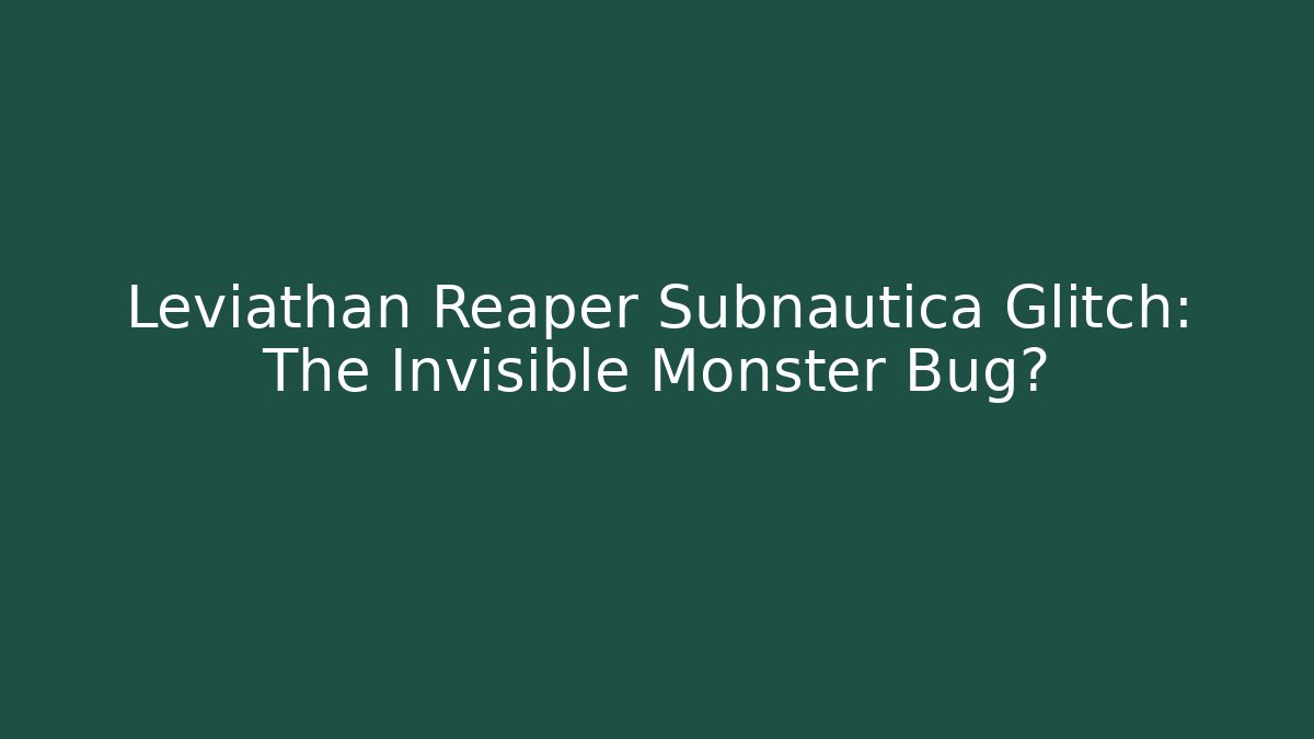 Leviathan Reaper Subnautica Glitch: The Invisible Monster Bug?