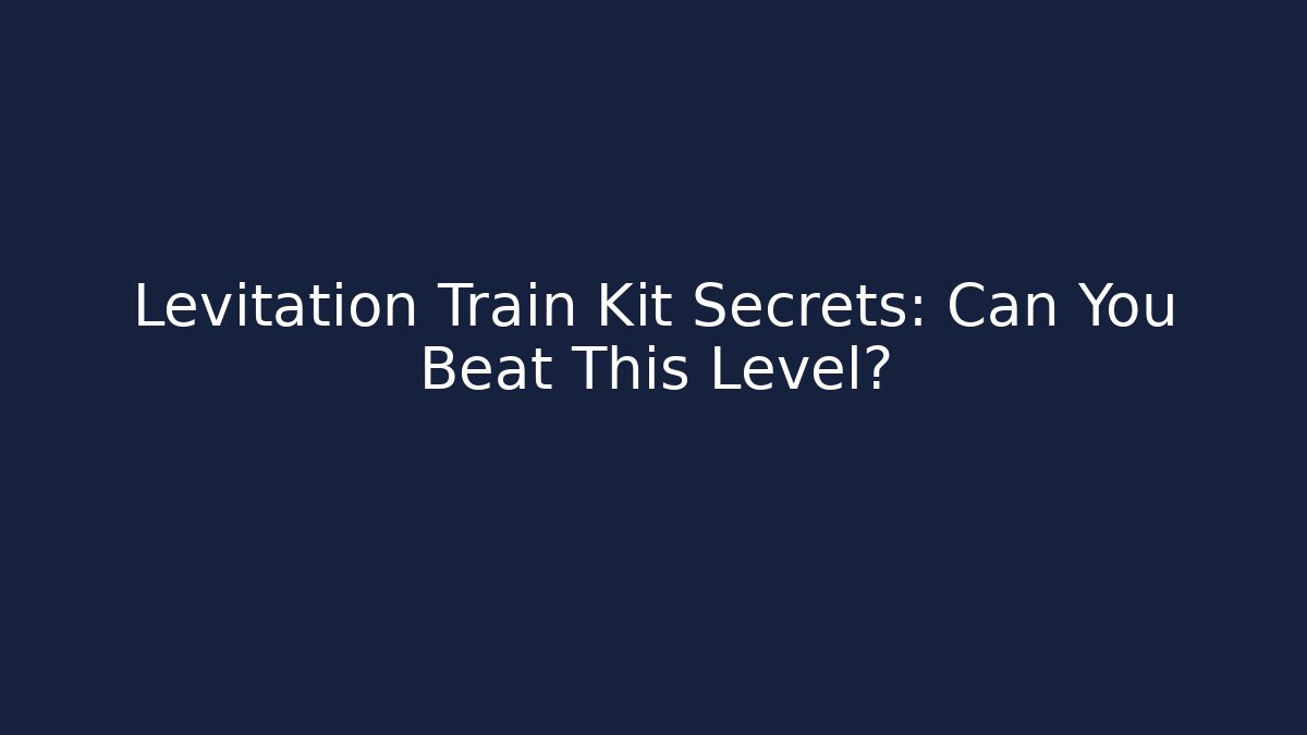 Levitation Train Kit Secrets: Can You Beat This Level? - Celivion