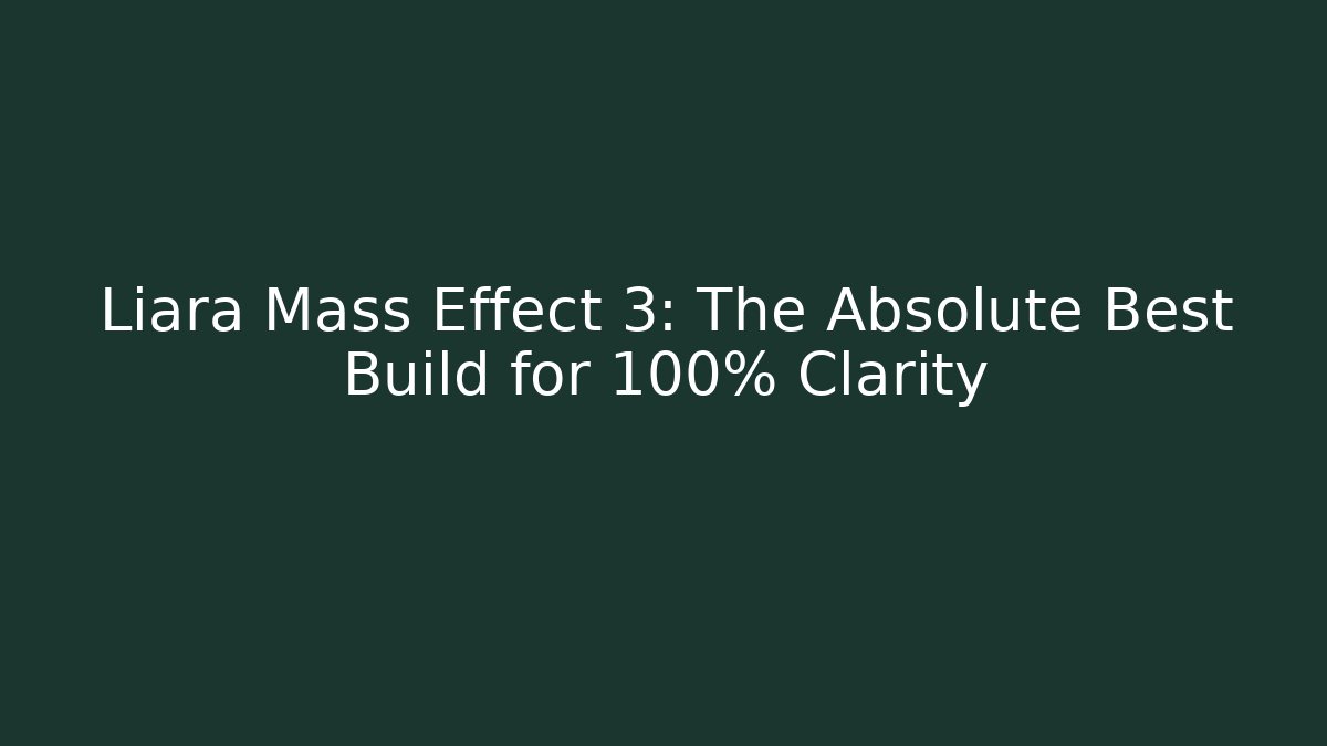 Liara Mass Effect 3: The Absolute Best Build for 100% Clarity
