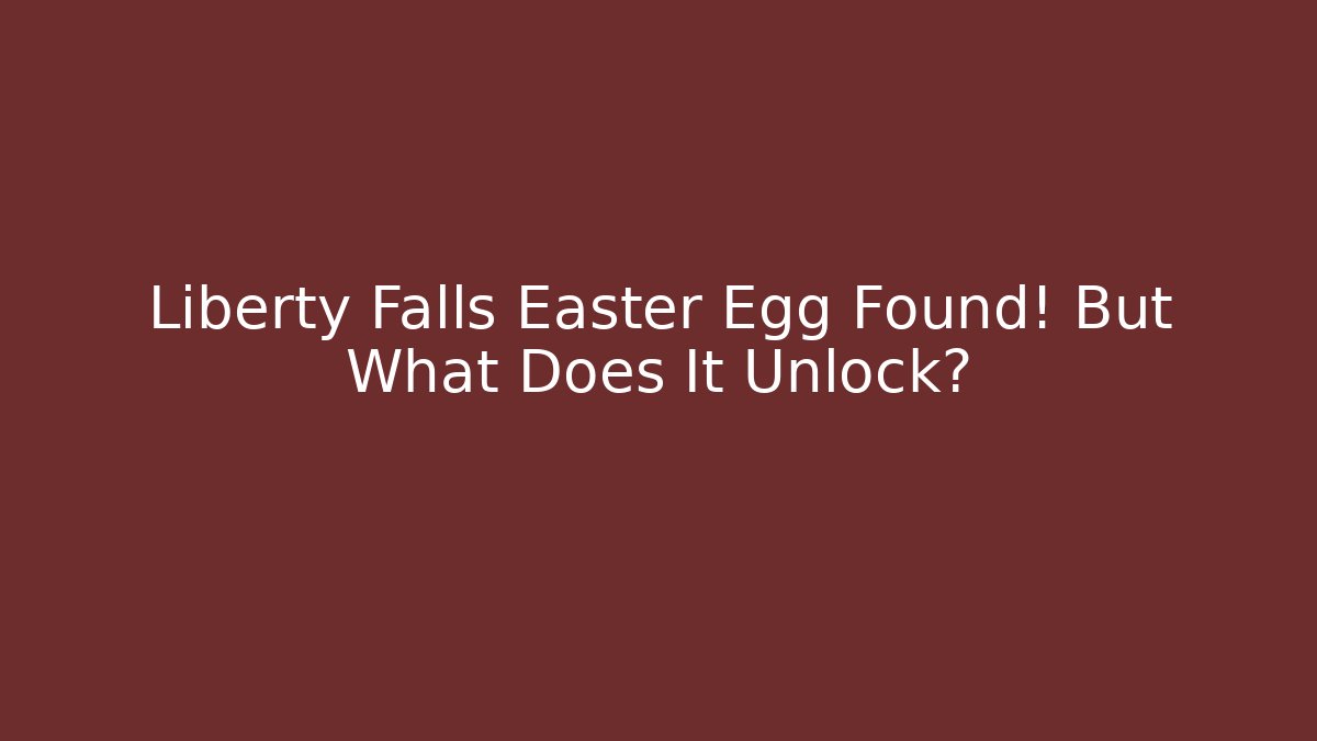 Liberty Falls Easter Egg Found! But What Does It Unlock?