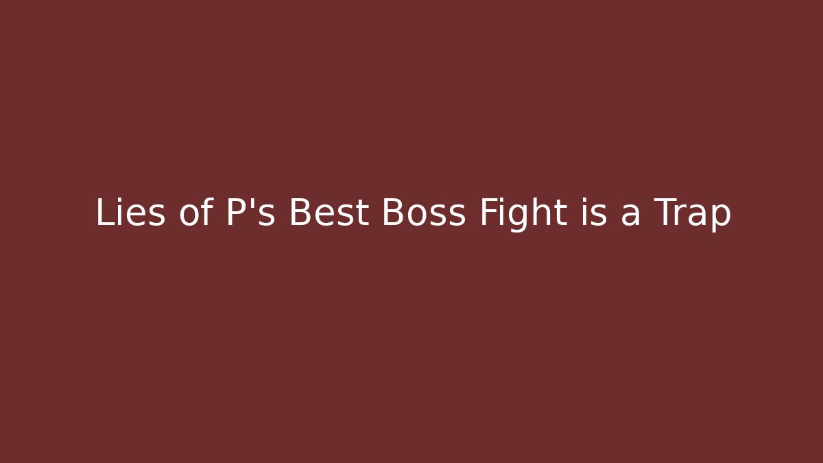 Lies of P's Best Boss Fight is a Trap