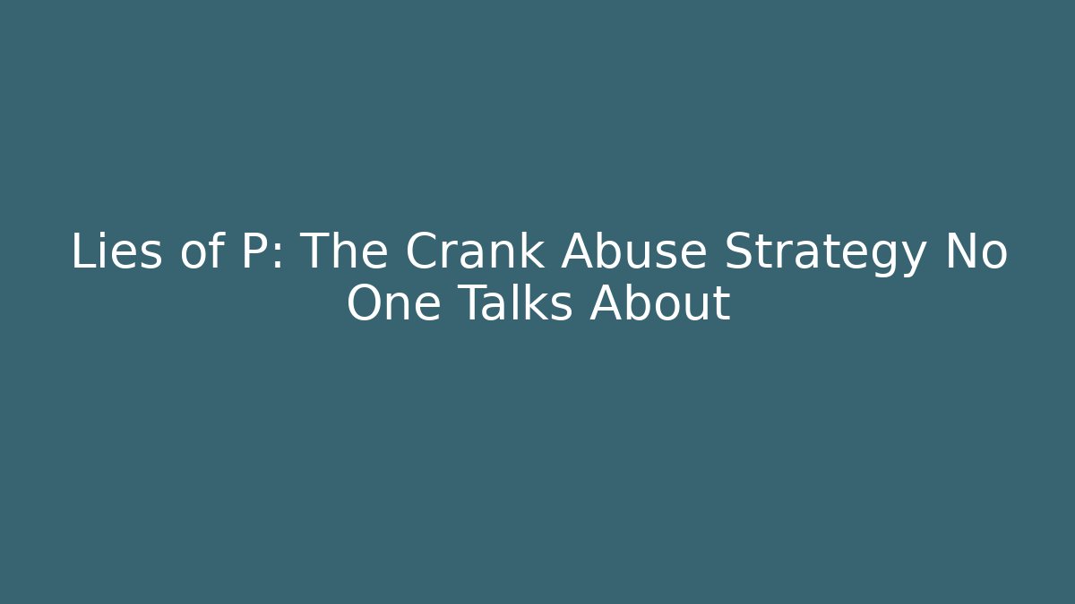 Lies of P: The Crank Abuse Strategy No One Talks About