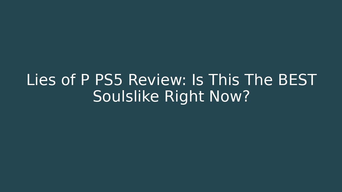 Lies of P PS5 Review: Is This The BEST Soulslike Right Now?
