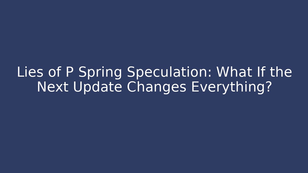 Lies of P Spring Speculation: What If the Next Update Changes Everything? - Celivion