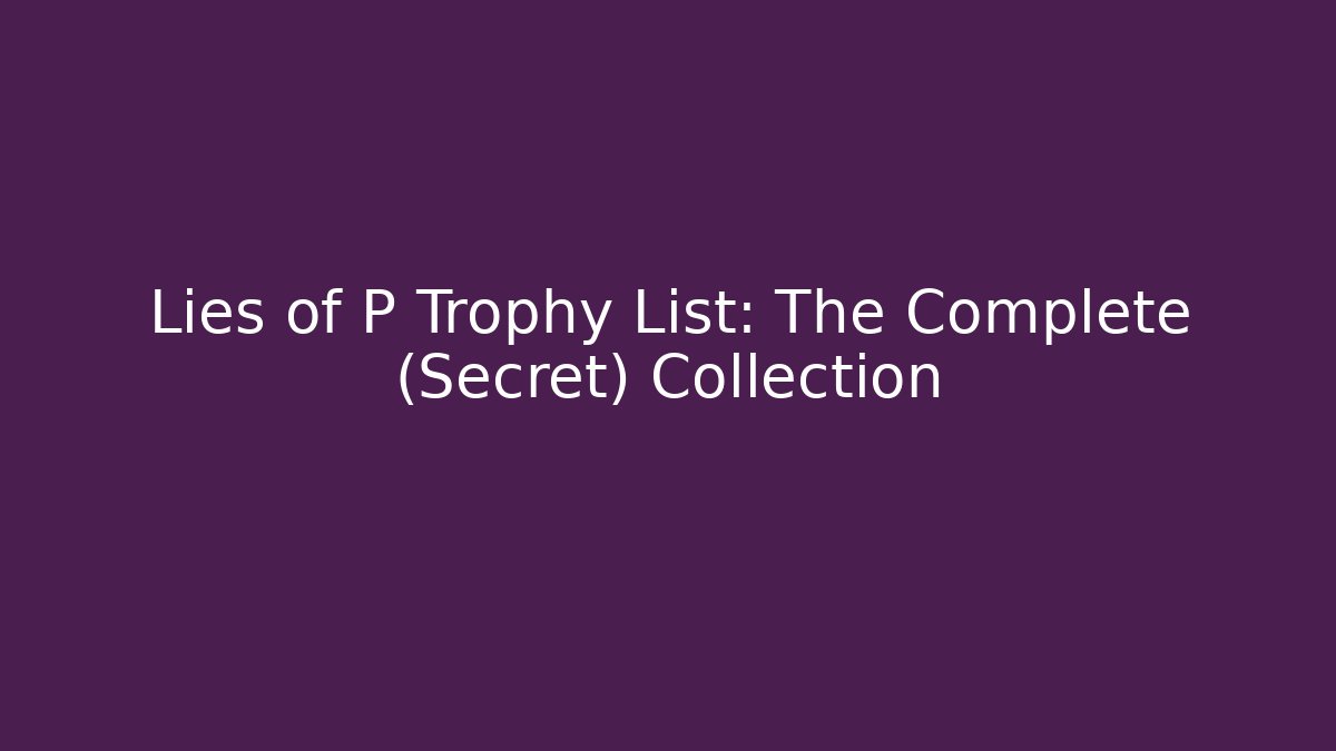 Lies of P Trophy List: The Complete (Secret) Collection