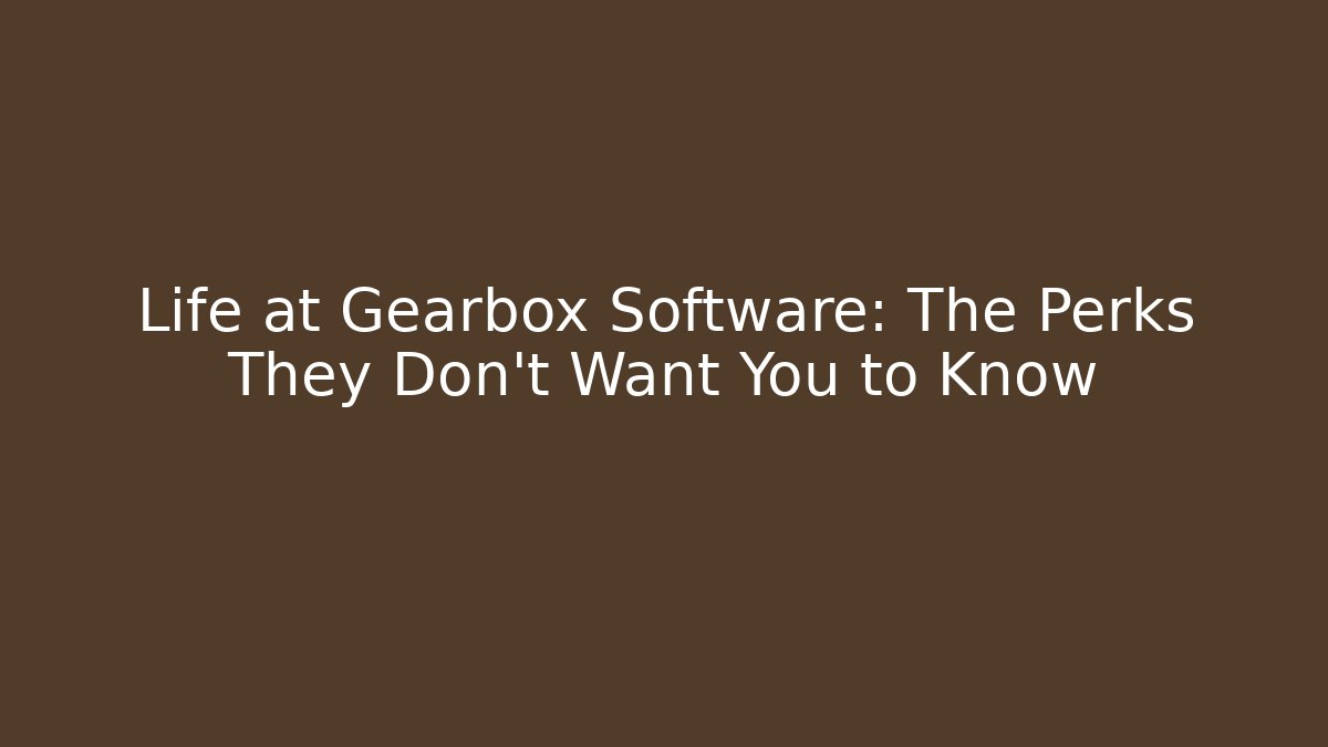 Life at Gearbox Software: The Perks They Don't Want You to Know