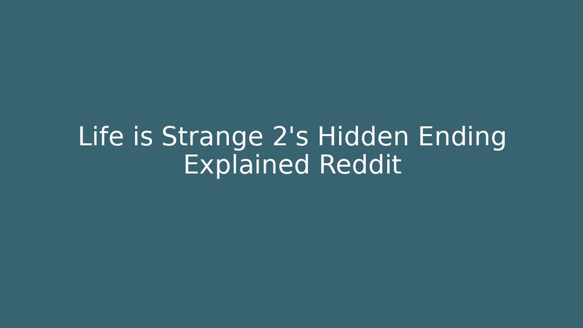 Life is Strange 2's Hidden Ending Explained Reddit