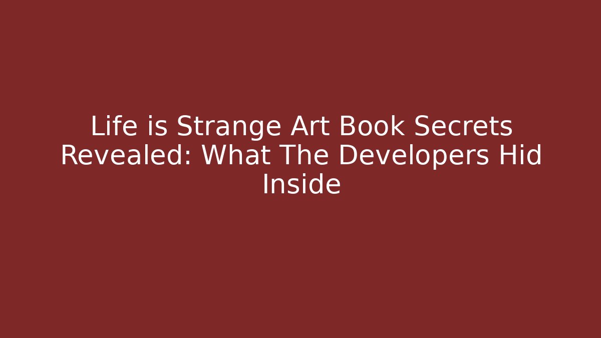 Life is Strange Art Book Secrets Revealed: What The Developers Hid Inside