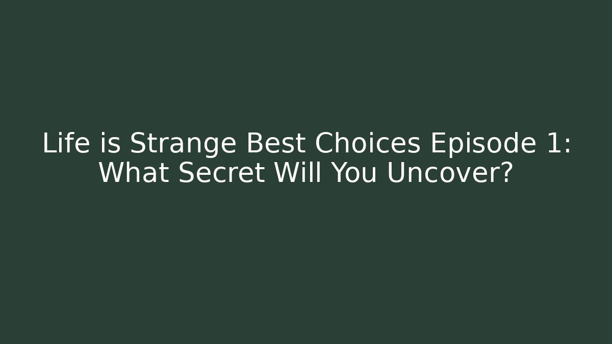 Life is Strange Best Choices Episode 1: What Secret Will You Uncover?