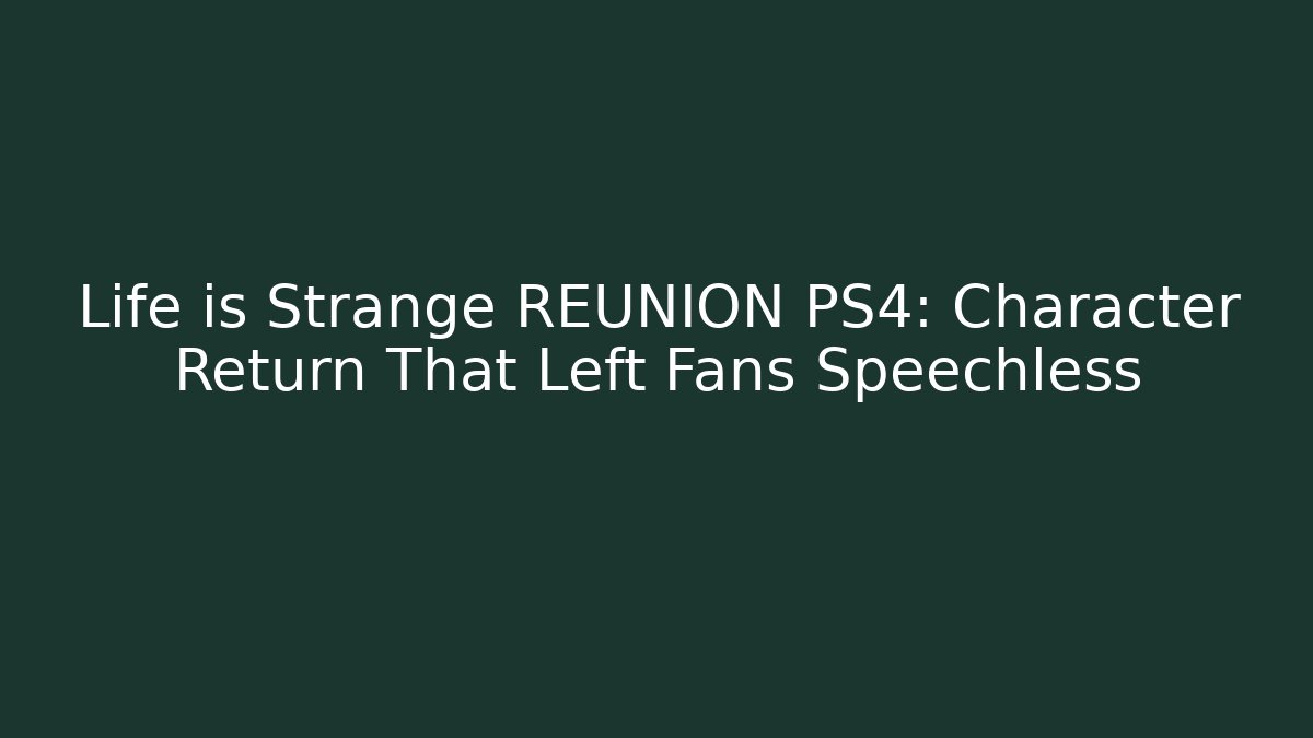 Life is Strange REUNION PS4: Character Return That Left Fans Speechless