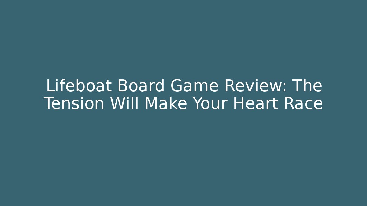 Lifeboat Board Game Review: The Tension Will Make Your Heart Race