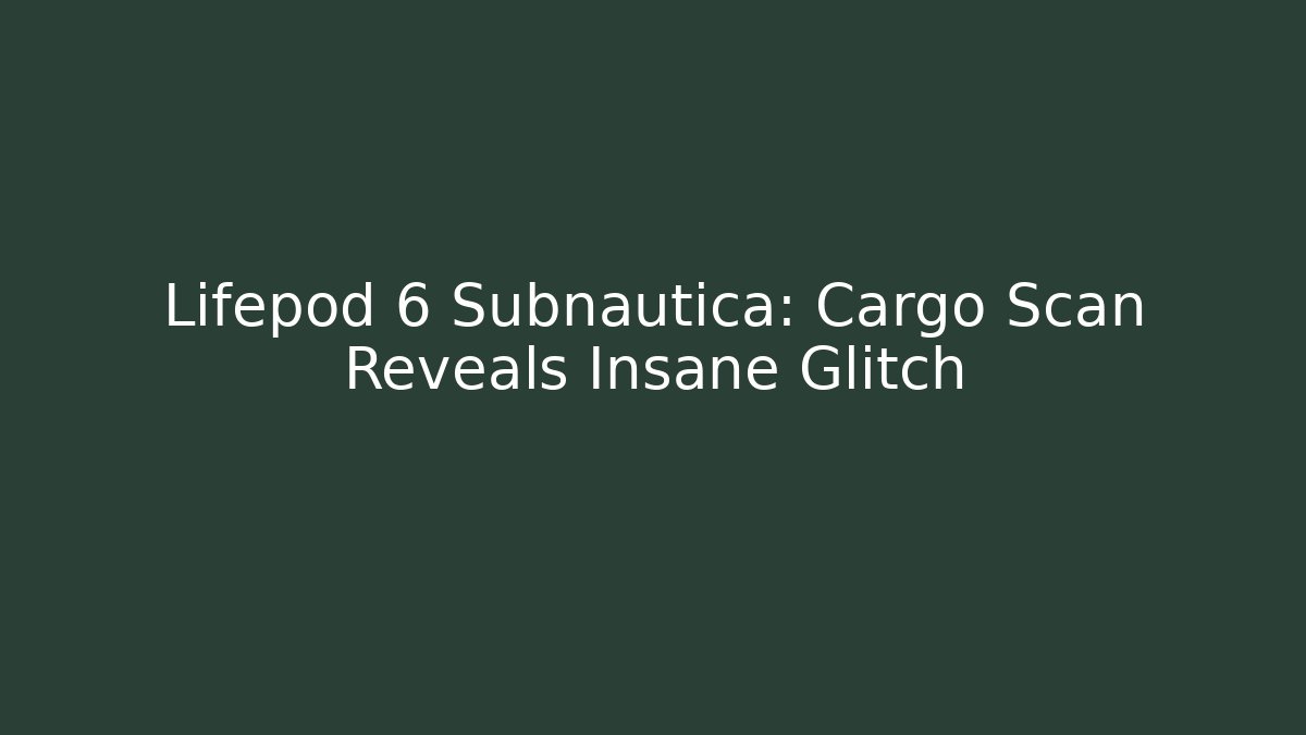 Lifepod 6 Subnautica: Cargo Scan Reveals Insane Glitch