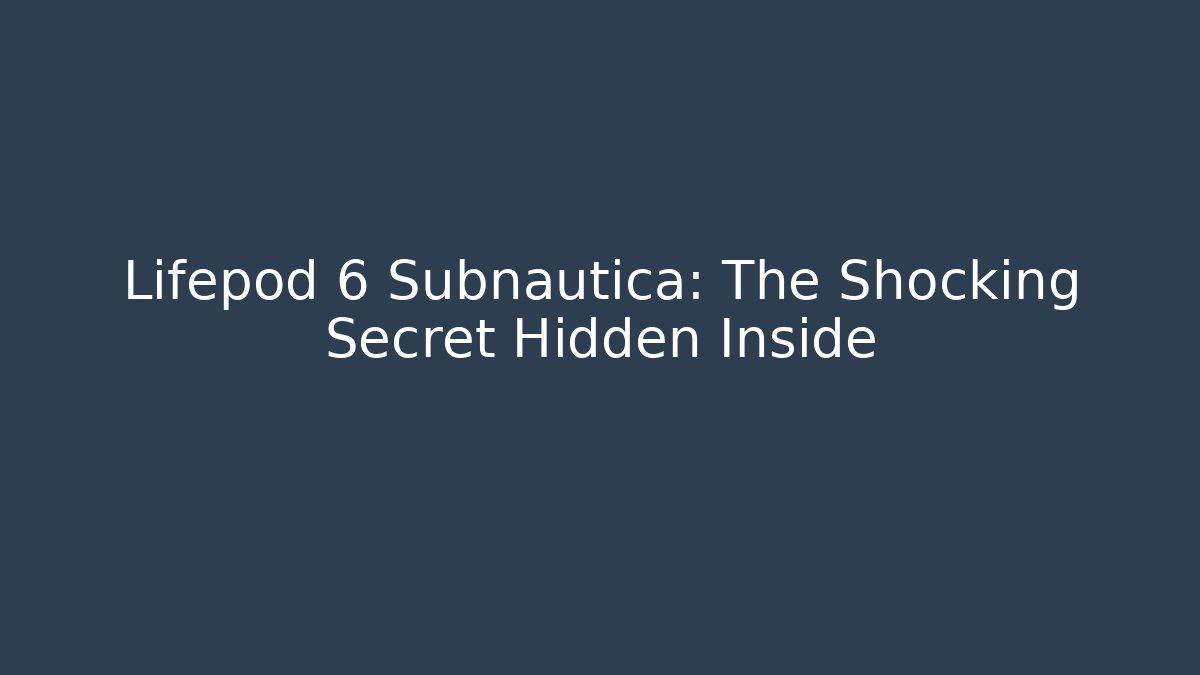 Lifepod 6 Subnautica: The Shocking Secret Hidden Inside