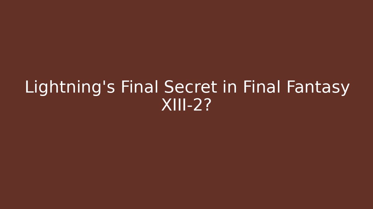 Lightning's Final Secret in Final Fantasy XIII-2? - Celivion