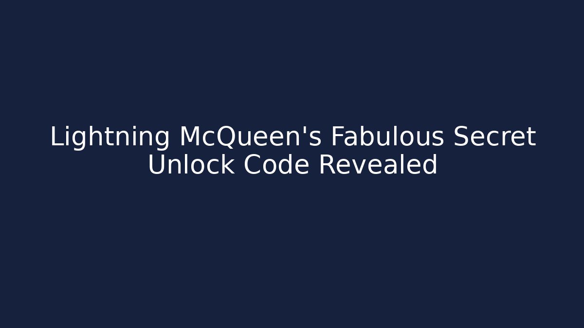 Lightning McQueen's Fabulous Secret Unlock Code Revealed