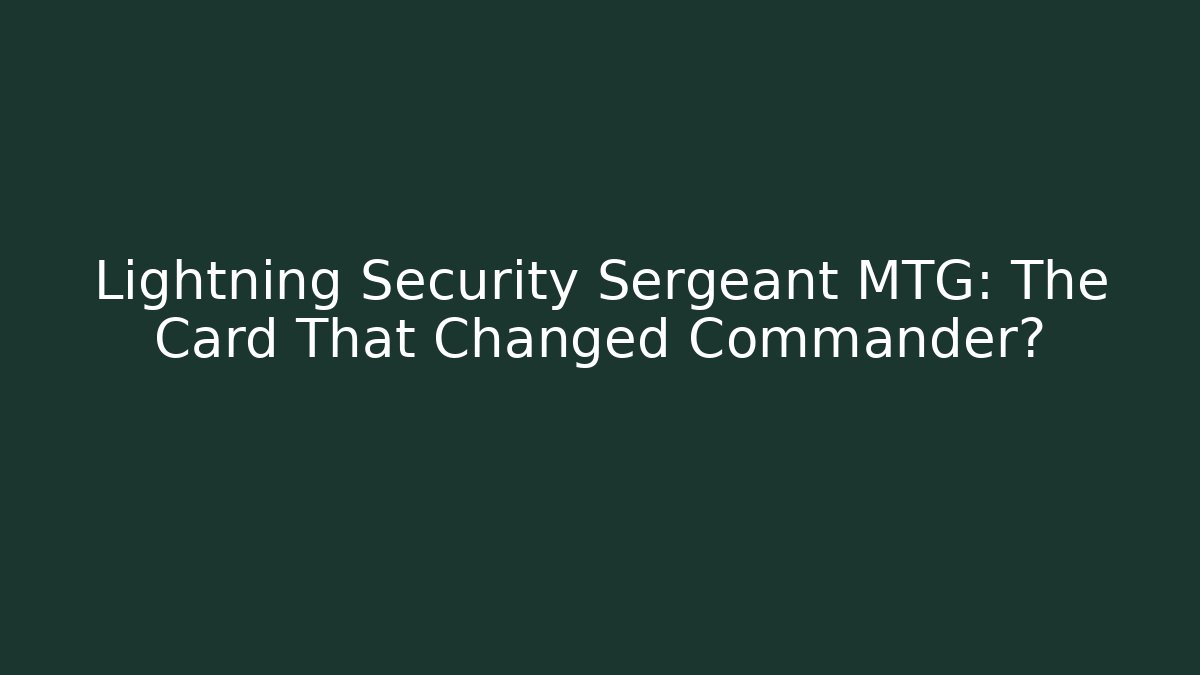 Lightning Security Sergeant MTG: The Card That Changed Commander?