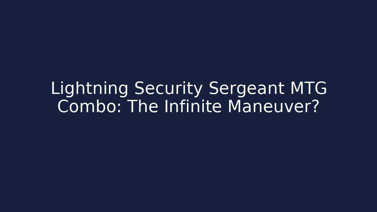 Lightning Security Sergeant MTG Combo: The Infinite Maneuver?
