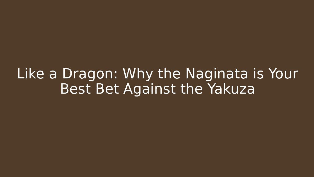 Like a Dragon: Why the Naginata is Your Best Bet Against the Yakuza