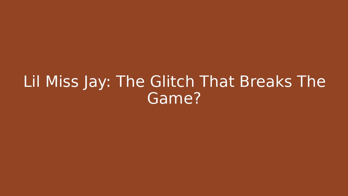 Lil Miss Jay: The Glitch That Breaks The Game?