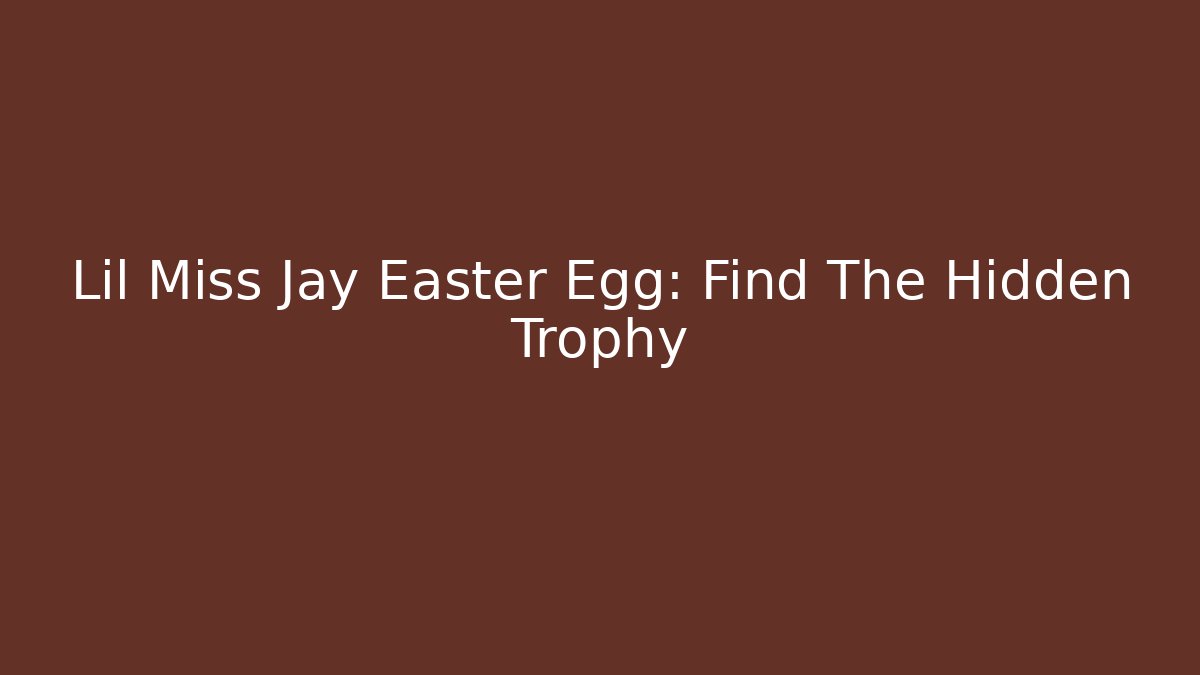 Lil Miss Jay Easter Egg: Find The Hidden Trophy - Celivion